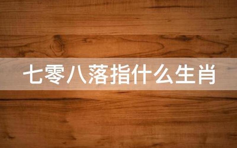七零八落打一个生肖更佳答案-第1张图片-波音达百科