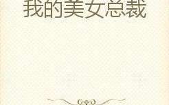 小说我的美女总裁李四老婆分别是谁(我的美女总裁老婆小说结局是什么)