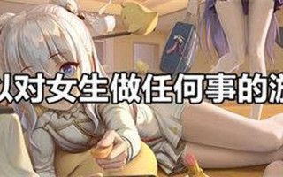 可以随便对女生做什么的游戏