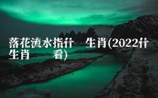 落花流水是指什么生肖